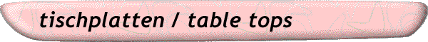 tischplatten / table tops